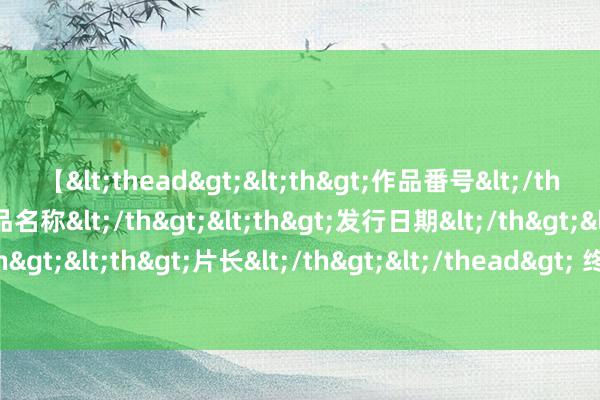 【<thead><th>作品番号</th><th>作品名称</th><th>发行日期</th><th>发行商</th><th>片长</th></thead> 终末“冲刺”！巴黎奥运开幕在即，中国队教悔咋样？