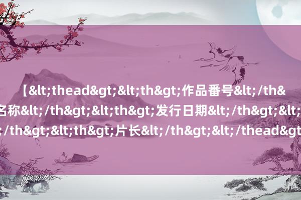 【<thead><th>作品番号</th><th>作品名称</th><th>发行日期</th><th>发行商</th><th>片长</th></thead> 法国条目伊朗克制，伊朗称不会保抓千里默