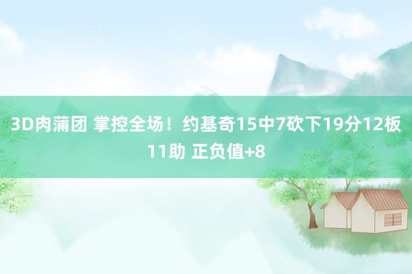 3D肉蒲团 掌控全场！约基奇15中7砍下19分12板11助 正负值+8